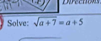 Direcnons 
Solve: sqrt(a+7)=a+5