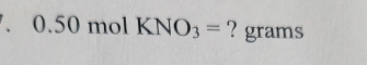 0.50molKNO_3= ? grams