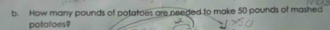 How many pounds of potatoes are needed to make 50 pounds of mashed 
potatoes?