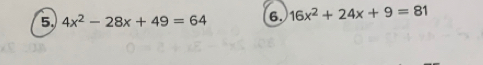 5, 4x^2-28x+49=64 6. 16x^2+24x+9=81