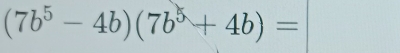 (76⁵- 4b)(76 + 4b) =