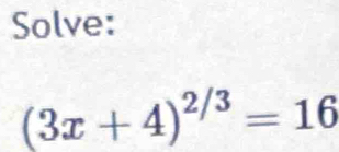 Solve:
(3x+4)^2/3=16