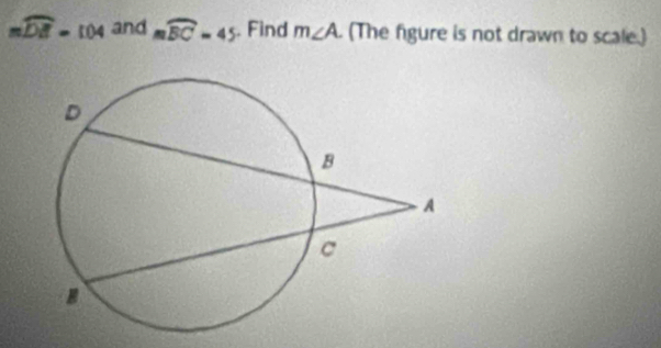 mwidehat DH=104 and mwidehat BC=45;. Find m∠ A. (The figure is not drawn to scale.)