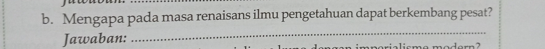 Mengapa pada masa renaisans ilmu pengetahuan dapat berkembang pesat? 
Jawaban: 
_ 
im neria l isme moder