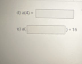 a(4)=□
e) a( □ )=16