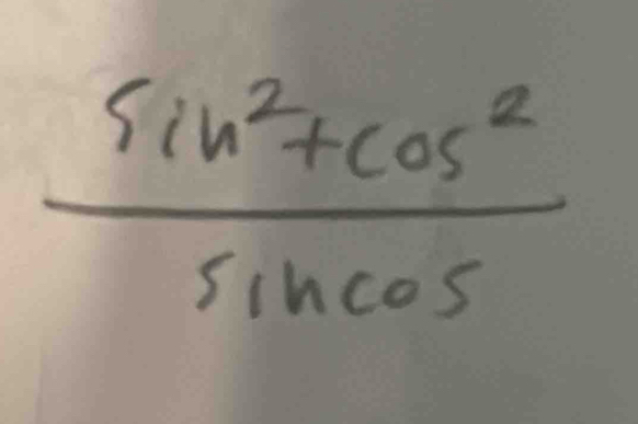  (sin^2+cos^2)/sin cos  