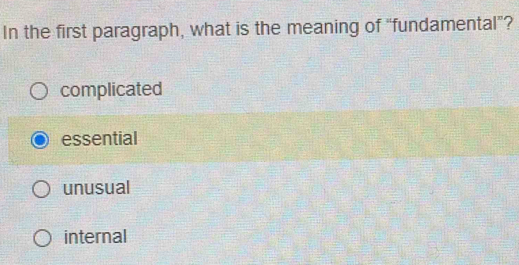 In the first paragraph, what is the meaning of “fundamental”?
complicated
essential
unusual
internal