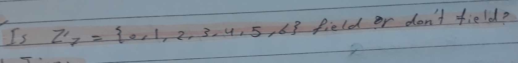 Is Z'_7= 0,1,2,3,4,5,6 field or don't field?