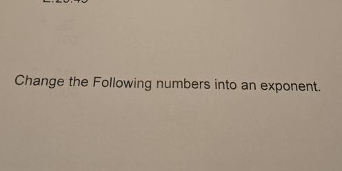 Change the Following numbers into an exponent.