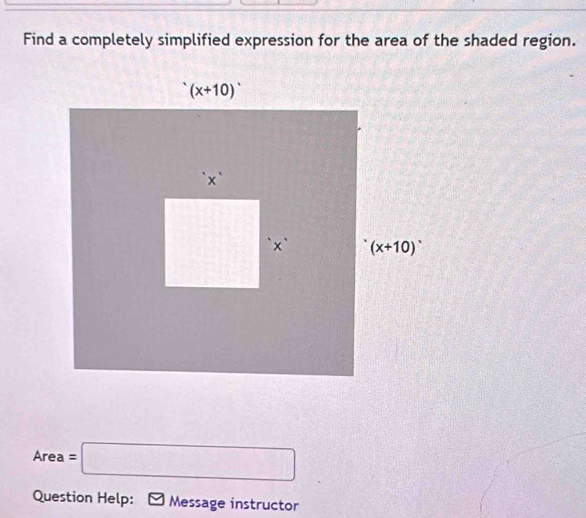 Find a completely simplified expression for the area of the shaded region.
Are a. =□
Question Help: Message instructor