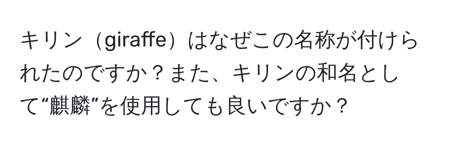 キリンgiraffeはなぜこの名称が付けられたのですか？また、キリンの和名として“麒麟”を使用しても良いですか？