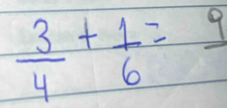  3/4 + 1/6 =frac 9