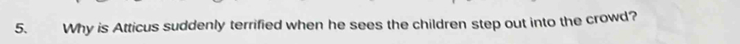 Why is Atticus suddenly terrified when he sees the children step out into the crowd?