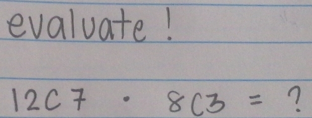 evaluate!
12C7· 8C3= ?