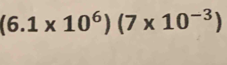 (6.1* 10^6)(7* 10^(-3))