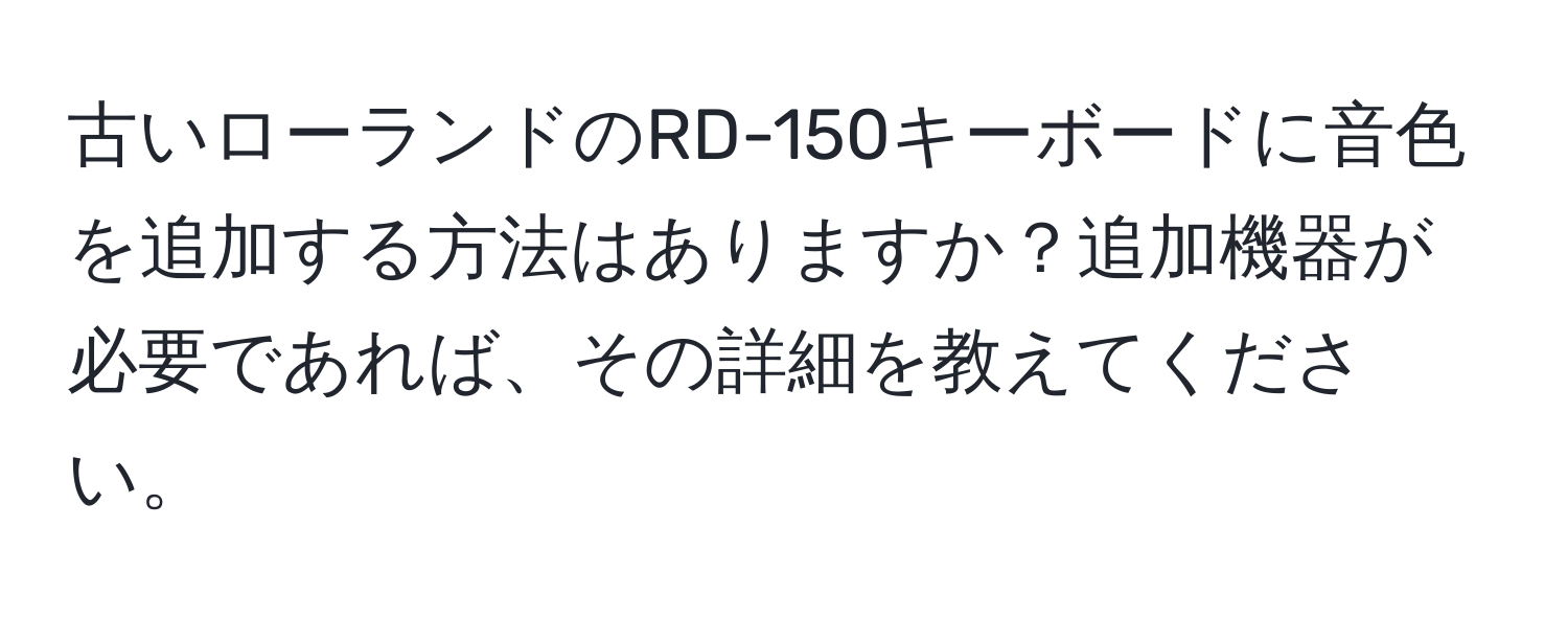 古いローランドのRD-150キーボードに音色を追加する方法はありますか？追加機器が必要であれば、その詳細を教えてください。