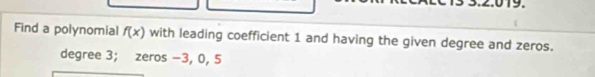 Find a polynomial f(x) with leading coefficient 1 and having the given degree and zeros. 
degree 3; zeros -3, 0, 5