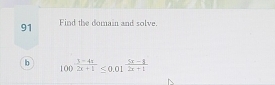 Find the domain and solve. 
b 100^(frac 3-4x)2x+1≤ 0.01^(frac 5x-1)2x+1