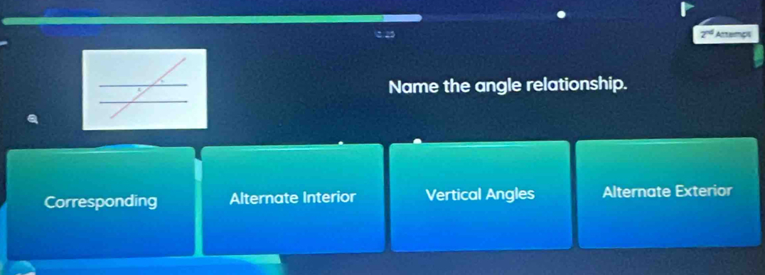 2
2^(nd) Actemps
Name the angle relationship.
Corresponding Alternate Interior Vertical Angles Alternate Exterior