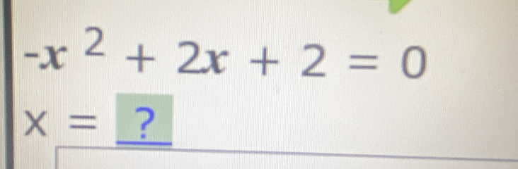 -x^2+2x+2=0
x= ?