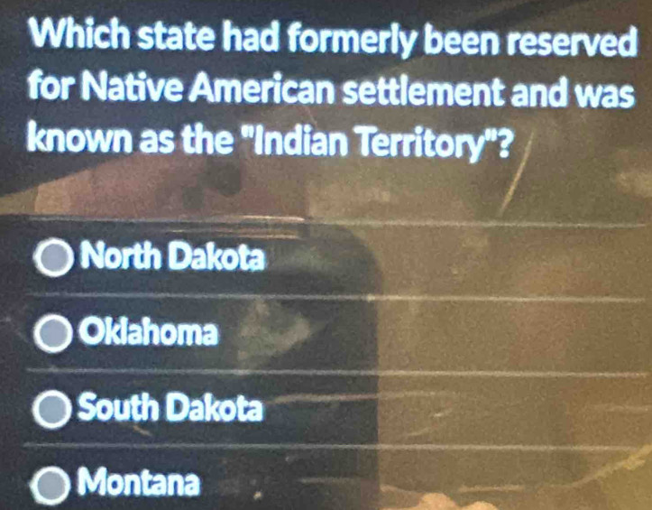 Which state had formerly been reserved
for Native American settlement and was
known as the "Indian Territory"?
North Dakota
Oklahoma
South Dakota
Montana