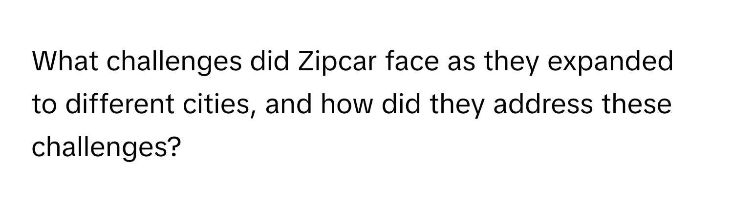 What challenges did Zipcar face as they expanded to different cities, and how did they address these challenges?