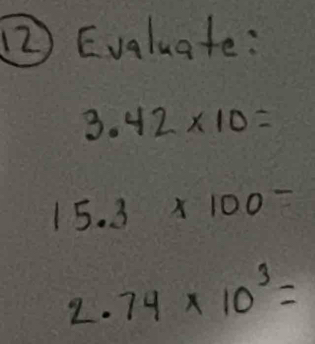 ② Evaluate:
3.42* 10=
15.3* 100=
2.74* 10^3=