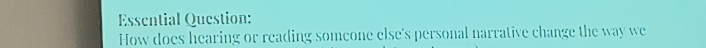 Essential Question: 
How does hearing or reading somcone else's personal narrative change the way we