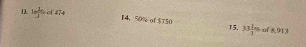 16 2/3 % of474 14. 50% of $750
15, 33 1/3 % of 8,913