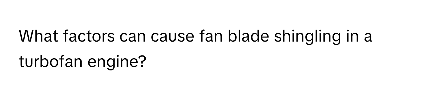 Solved: What factors can cause fan blade shingling in a turbofan engine ...
