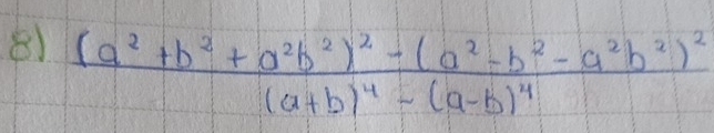 frac (a^2+b^2+a^2b^2)^2-(a^2-b^2-a^2b^2)^2(a+b)^4-(a-b)^4