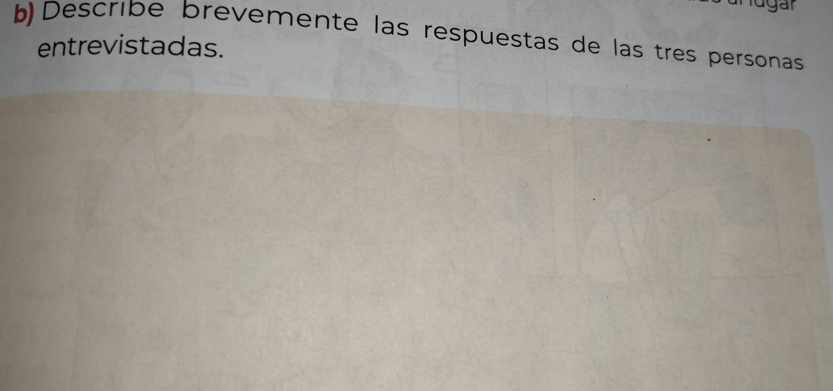 Describe brevemente las respuestas de las tres personas 
entrevistadas.