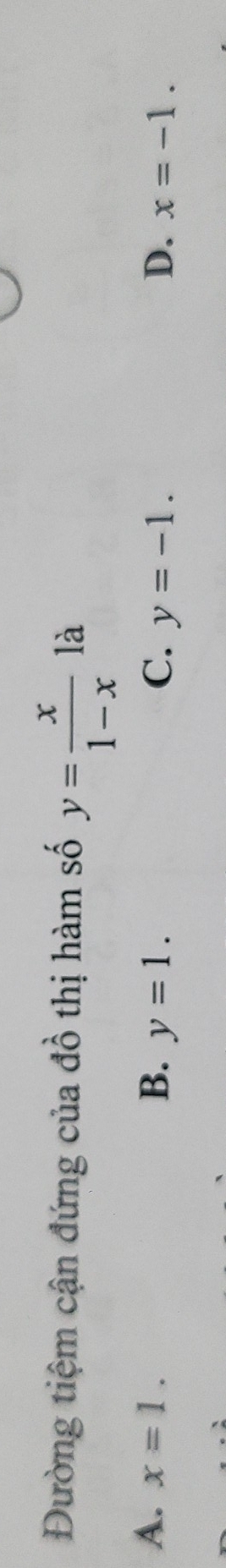 Đường tiệm cận đứng của đồ thị hàm số y= x/1-x  là
A. x=1. B. y=1. C. y=-1. D. x=-1.