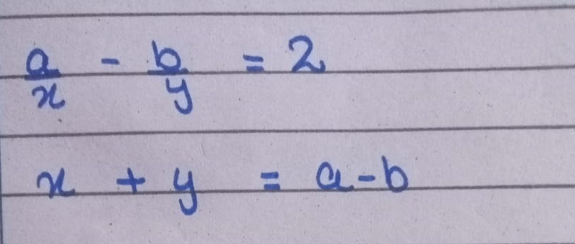  a/x - b/y =2
x+y=a-b