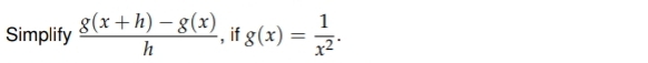 Simplify  (g(x+h)-g(x))/h , ifg(x)= 1/x^2 .