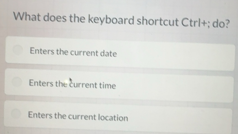 Solved: What does the keyboard shortcut CtrI+; do? Enters the current ...