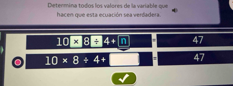 Determina todos los valores de la variable que 
hacen que esta ecuación sea verdadera.
10* 8/ 4+n =
47
10* 8/ 4+□ = (-3,4) 47