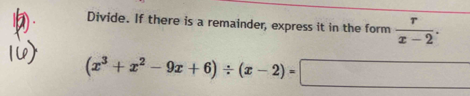 Divide. If there is a remainder, express it in the form  r/x-2 .
(x^3+x^2-9x+6)/ (x-2)=□