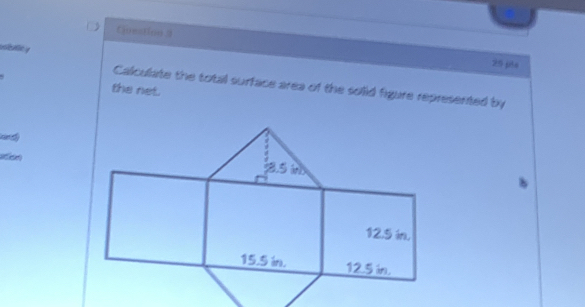 Guestion 3 25 ple 
Calculate the total surface area of the solid figure represented by 
the net.