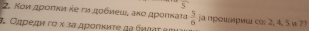 overline 5
2. Κοи дροπκи κе ги дοбиеш, аκο дροπκаτа  5/6  ja прοшириш со: 2, 4, 5 и 7? 
β. Οдρеди гο χ за дροπκиτе да бηπаτ еπι