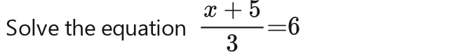 Solve the equation  (x+5)/3 =6