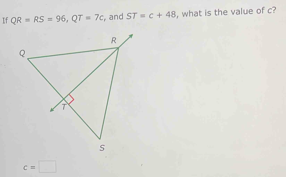 Solved: If QR=RS=96, QT=7c , and ST=c+48 , what is the value of c? c ...