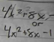 4x^2-8x-
or
4x^2+8x-1