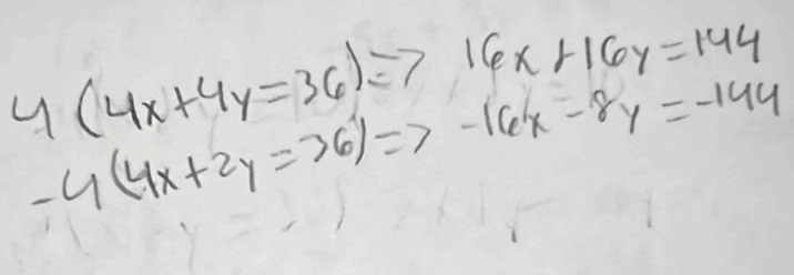 16x+16y=144
4(4x+4y=36)=7 -16x-8y=-144
-4(4x+2y=36)=7