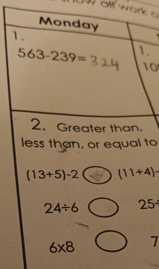 Uw all work a 
Monday 
1.
563-239=
1. 
10 
2. Greater than. 
less than, or equal to
(13+5)-2
(11+4)-
24/ 6
25/
6* 8
7