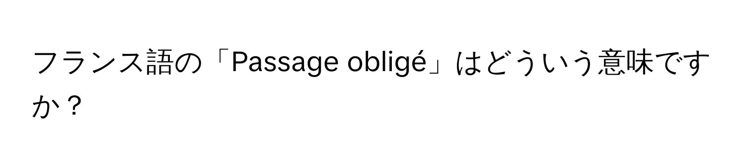 フランス語の「Passage obligé」はどういう意味ですか？