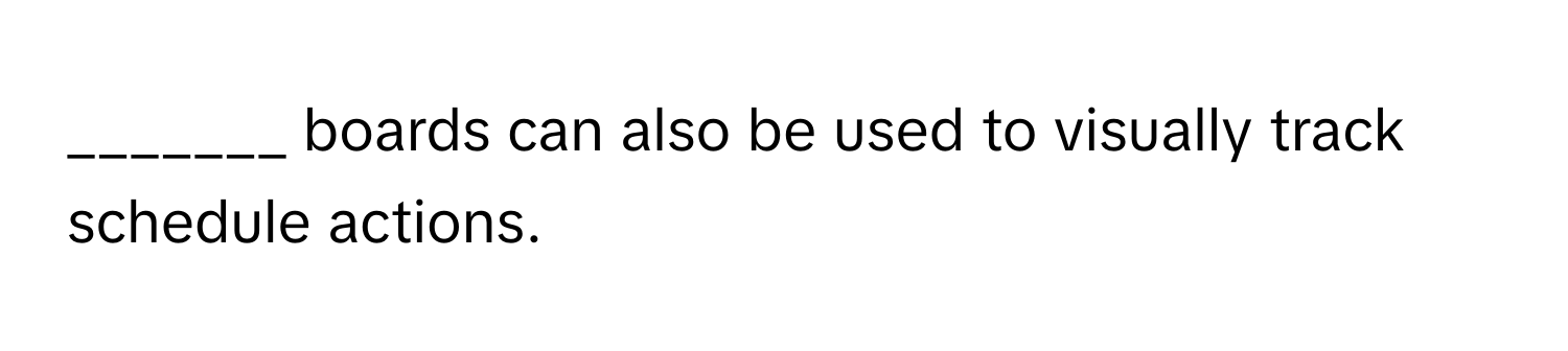 boards can also be used to visually track schedule actions.