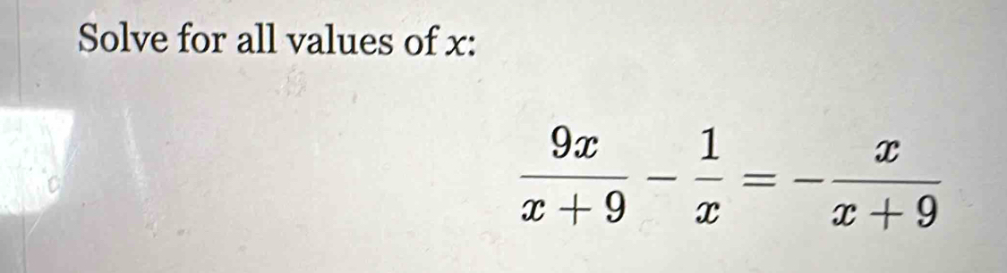 Solve for all values of x :
 9x/x+9 - 1/x =- x/x+9 