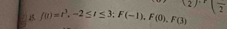 f(t)=t^3, -2≤ t≤ 3; F(-1), F(0), F(3) (2), r(frac 2