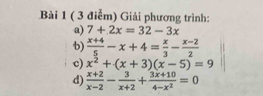 Giải phương trình: 
a) 7+2x=32-3x
b)  (x+4)/5 -x+4= x/3 - (x-2)/2 
c) x^2+(x+3)(x-5)=9
d)  (x+2)/x-2 - 3/x+2 + (3x+10)/4-x^2 =0